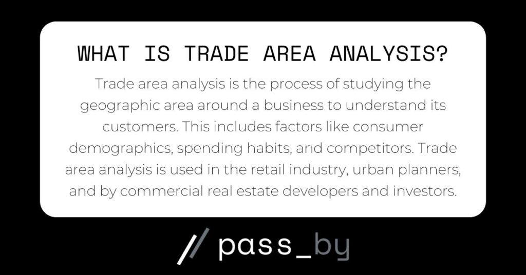 Trade area analysis is the process of studying an area around a business to understand its customers by using data.